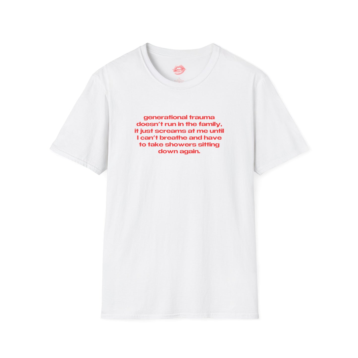 "Generational Trauma Doesn't Run In The Family, It Just Screams At Me Until I Can't Breathe And Have To Take Showers Sitting Down Again." | Text Only | T-Shirt