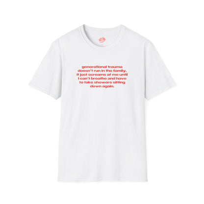 "Generational Trauma Doesn't Run In The Family, It Just Screams At Me Until I Can't Breathe And Have To Take Showers Sitting Down Again." | Text Only | T-Shirt