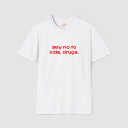 "Say No To Kids, Drugs." | Text Only | T-Shirt
