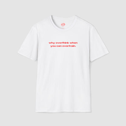 "Why Overthink When You Can Overtrain." | Text Only | T-Shirt