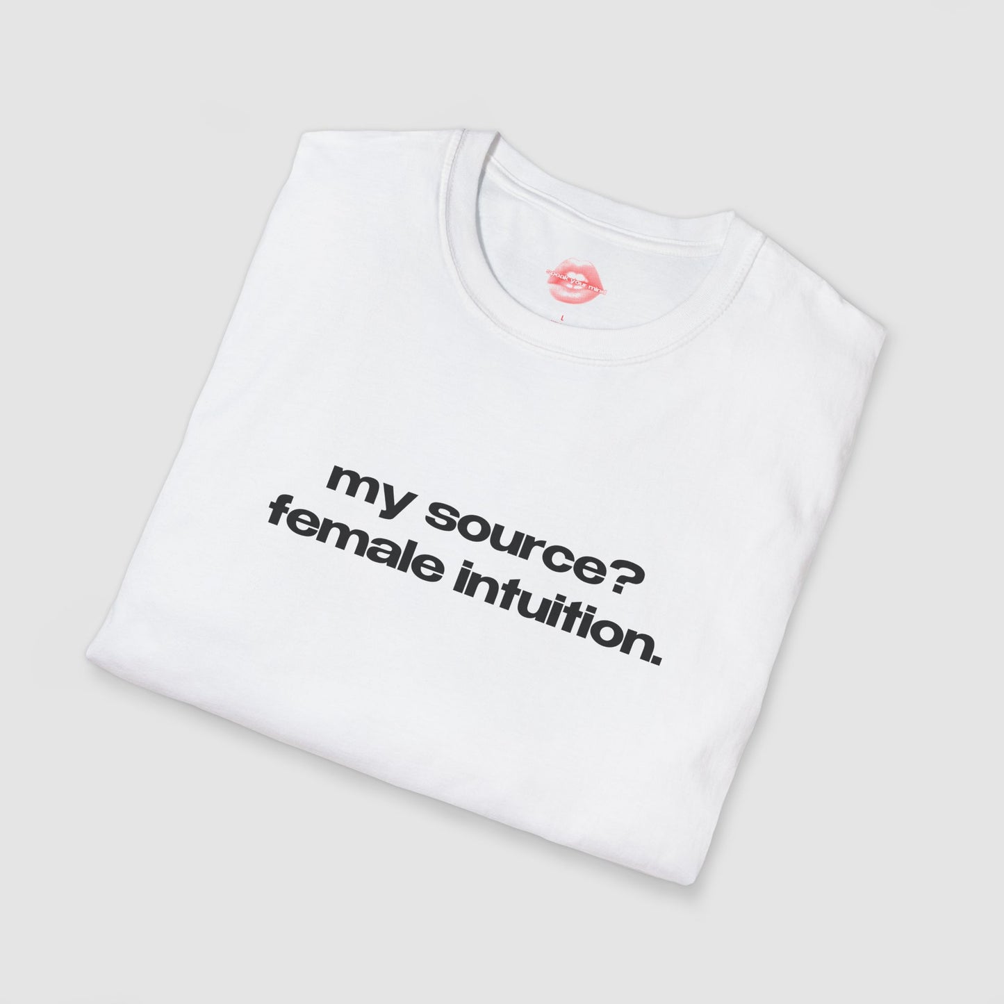 "My Source? Female Intuition." | Text Only | T-Shirt