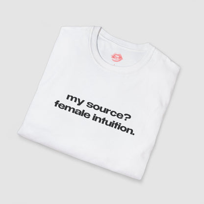 "My Source? Female Intuition." | Text Only | T-Shirt