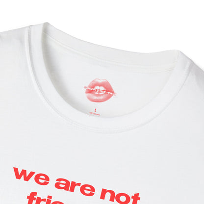 "We Are Not Friends." | Text Only | T-Shirt