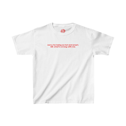 "Sorry For Being So Hot And Smart, Idk What's Wrong With Me." | Text Only | Baby Tee