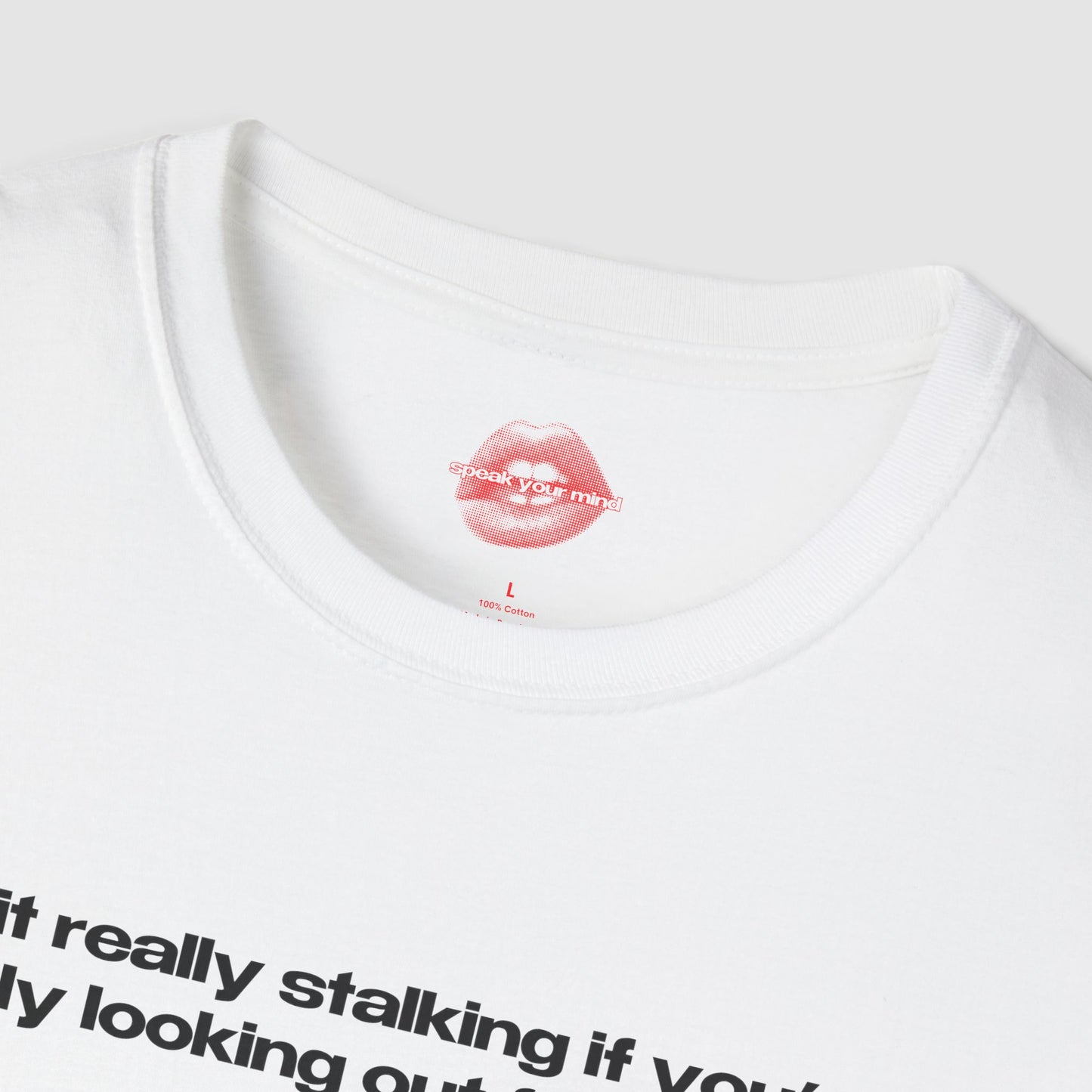 "Is It Really Stalking If You're Only Looking Out For Them?" | Text Only | T-Shirt