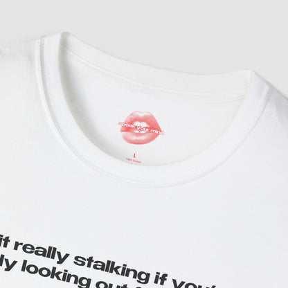 "Is It Really Stalking If You're Only Looking Out For Them?" | Text Only | T-Shirt