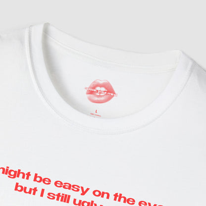 "I Might Be Easy On The Eye, But I Still Ugly Cry." | Text Only | T-Shirt