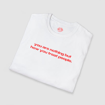 "You Are Nothing But How You Treat People." | Text Only | T-Shirt