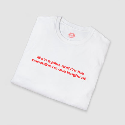 "Life's A Joke, And I'm The Punchline No One Laughs At." | Text Only | T-Shirt