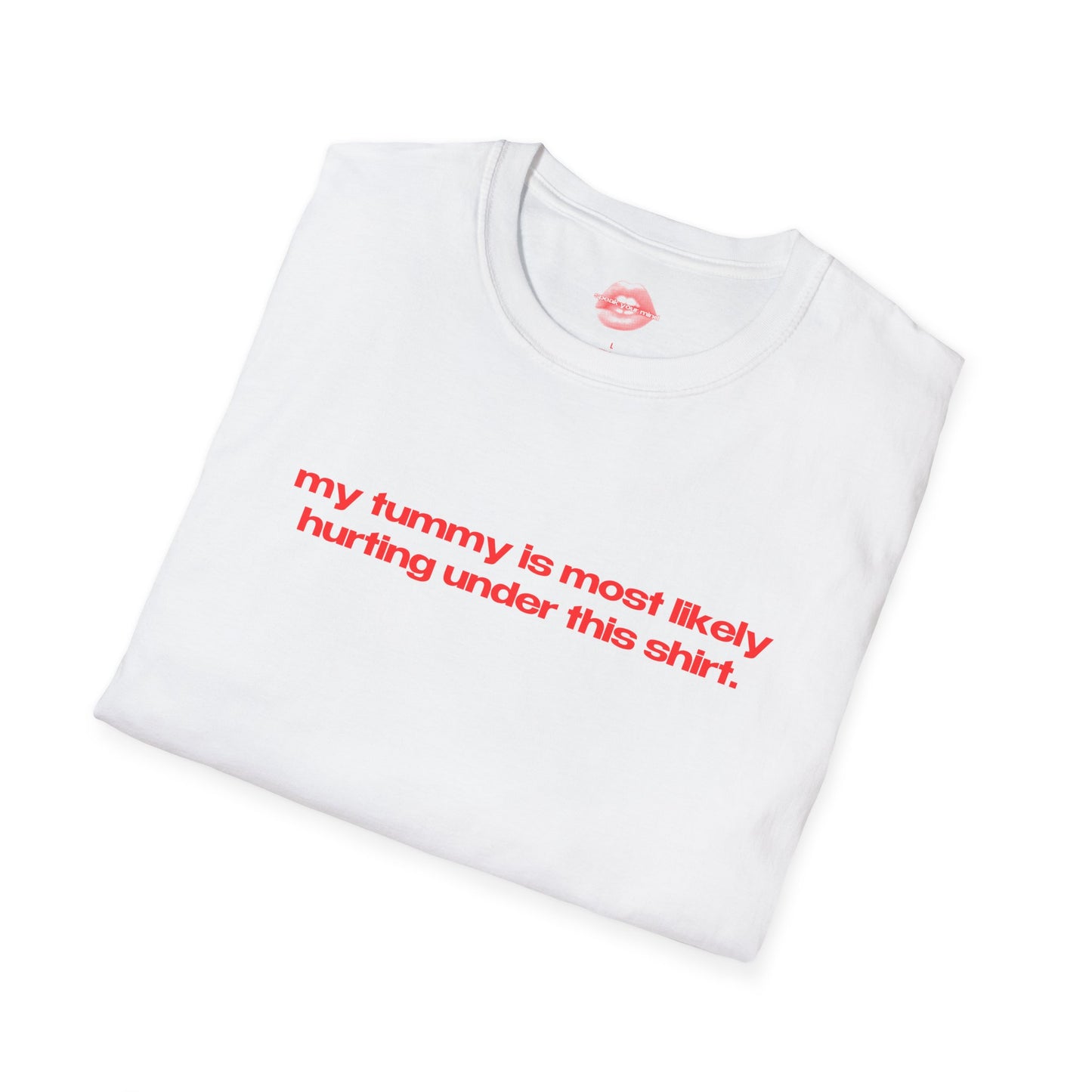 "My Tummy Is Most Likely Hurting Under This Shirt." | Text Only | T-Shirt