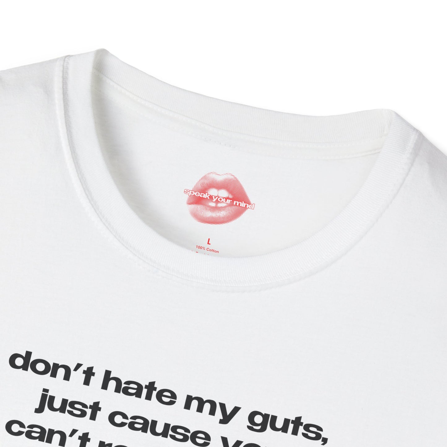 "Don't Hate My Guts, Just Cause You Can't Reach Them." | Text Only | T-Shirt