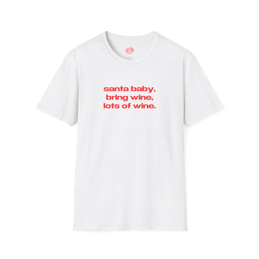 "Santa Baby, Bring Wine, Lots Of Wine." | Text Only | T-Shirt