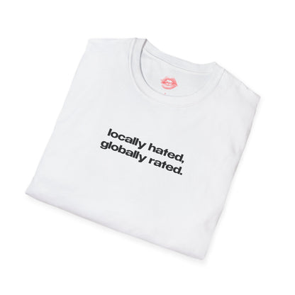 "Locally Hated, Globally Rated." | Text Only | T-Shirt