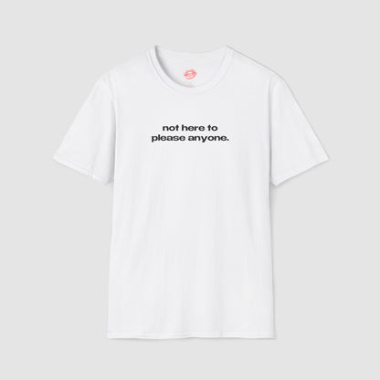 "Not Here To Please Anyone." | Text Only | T-Shirt