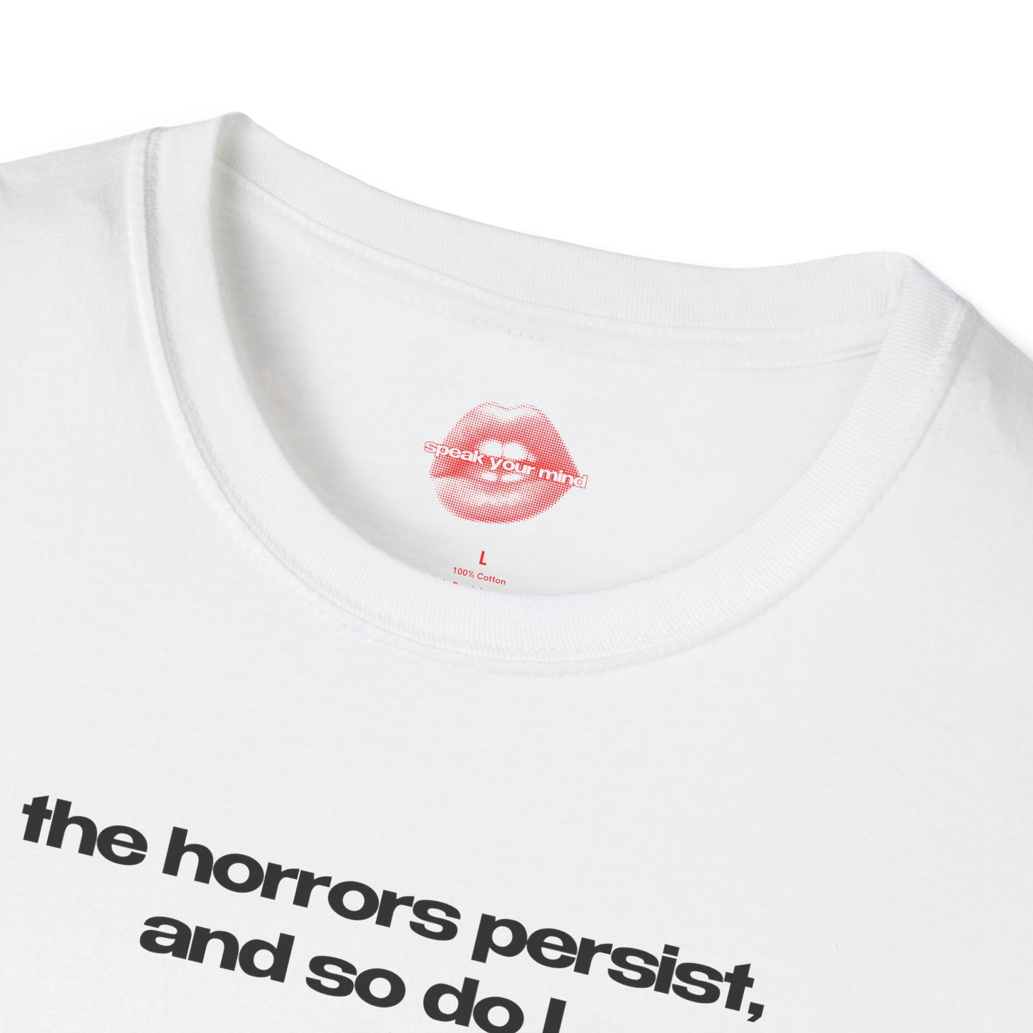 "The Horrors Persist, And So Do I..." | Text Only | T-Shirt