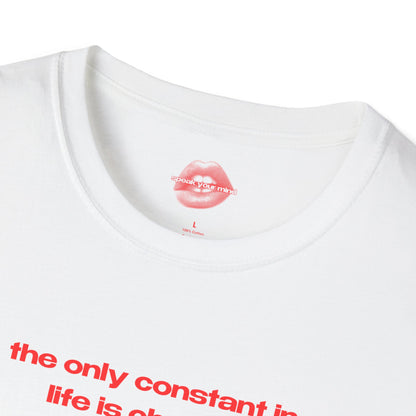 "The Only Constant In Life Is Change." | Text Only | T-Shirt