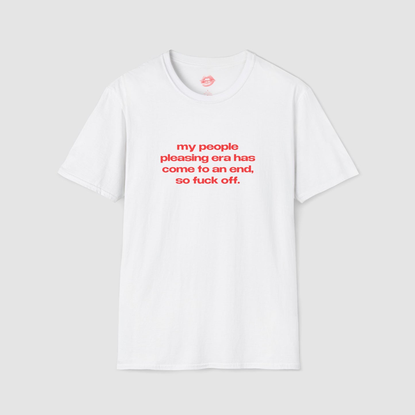 "My People Pleasing Era Has Come To An End, So Fuck Off." | Text Only | T-Shirt