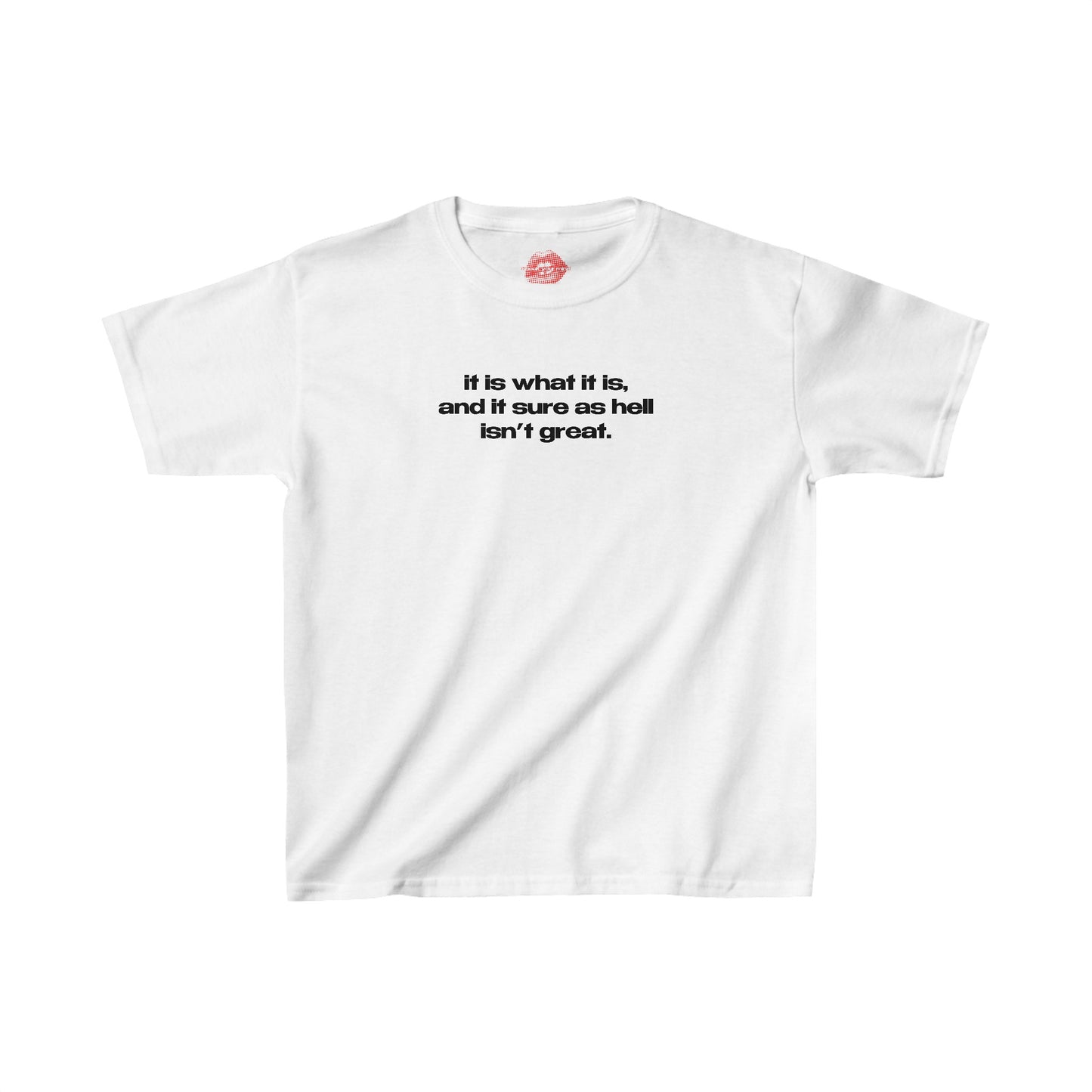 "It Is What It Is, And It Sure As Hell Isn't Great." | Text Only | Baby Tee