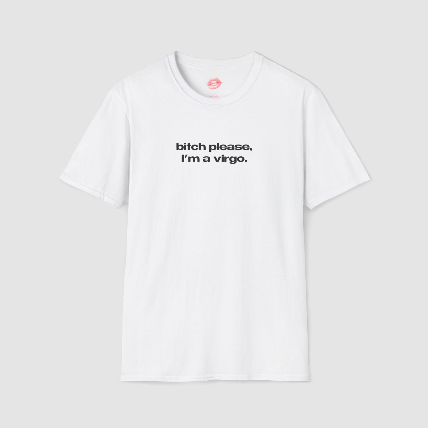 "Bitch Please, I'm A Virgo." | Text Only | T-Shirt