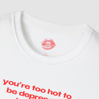 "You're Too Hot To Be Depressed Babygirl." | Text Only | T-Shirt