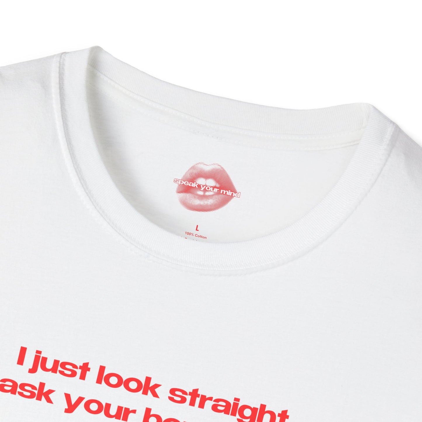 "I Just Look Straight, Ask Your Boyfriend." | Text Only | T-Shirt