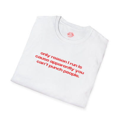 "Only Reason I Run Is Cause Apparently You Can't Punch People." | Text Only | T-Shirt