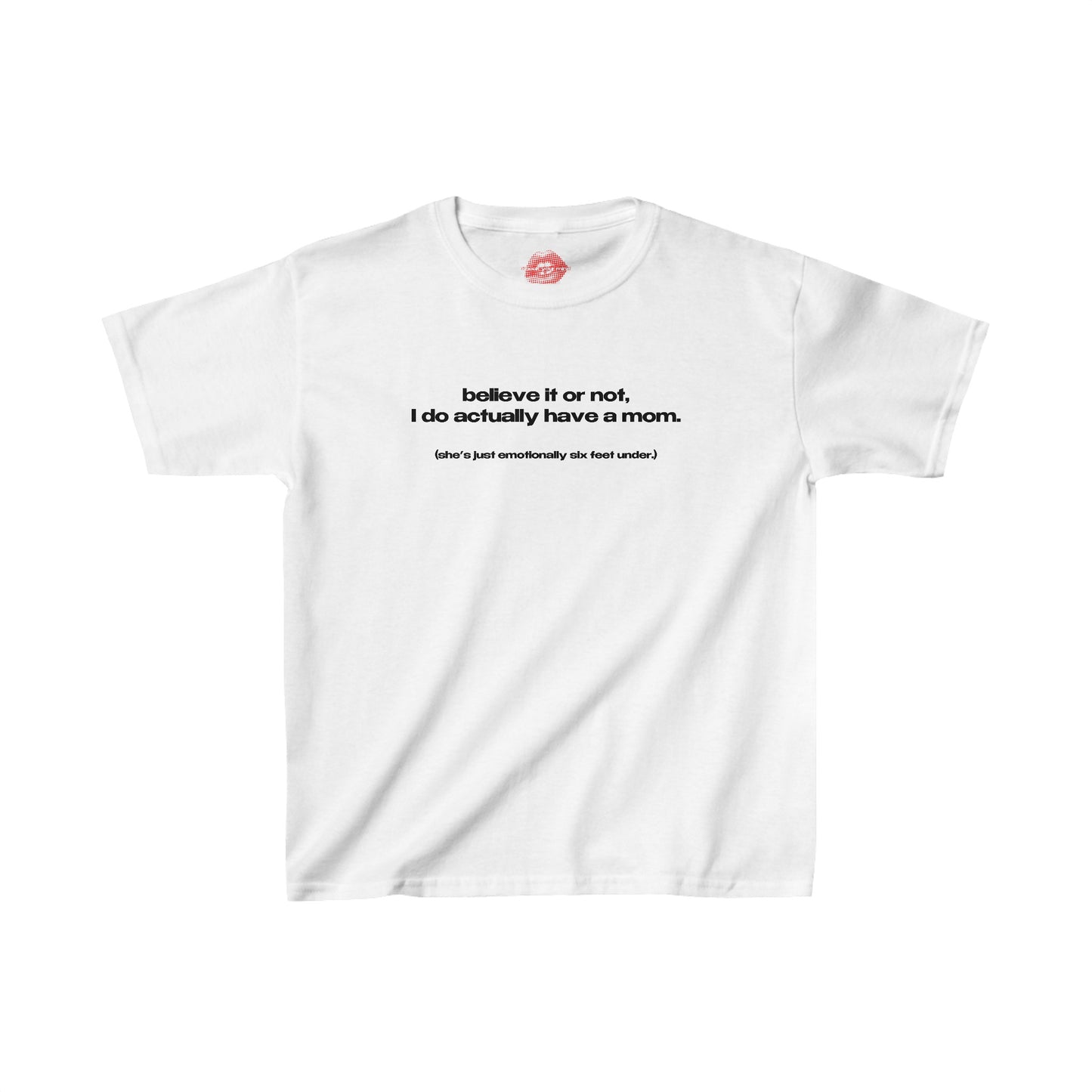 "Believe It Or Not, I Do Actually Have A Mom. (She's Just Emotionally Six Feet Under.)" | Text Only | Baby Tee