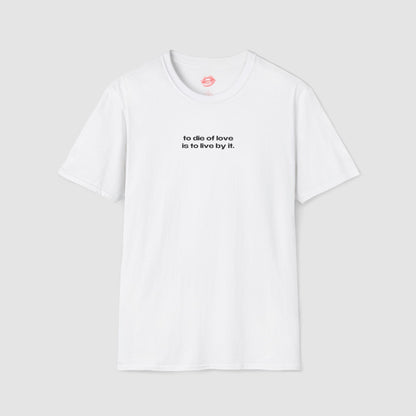 "To Die Of Love Is To Live By It." | Text Only | T-Shirt