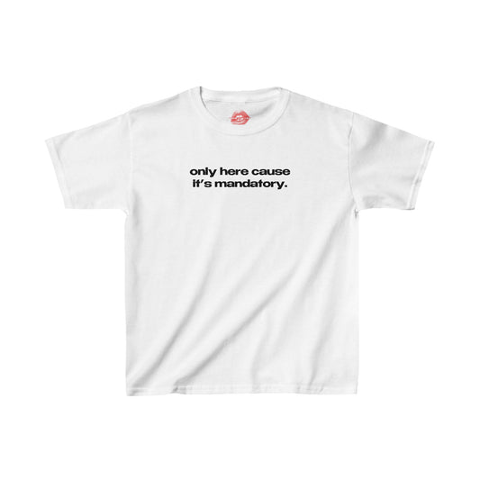 "Only Here Cause It's Mandatory." | Text Only | Baby Tee