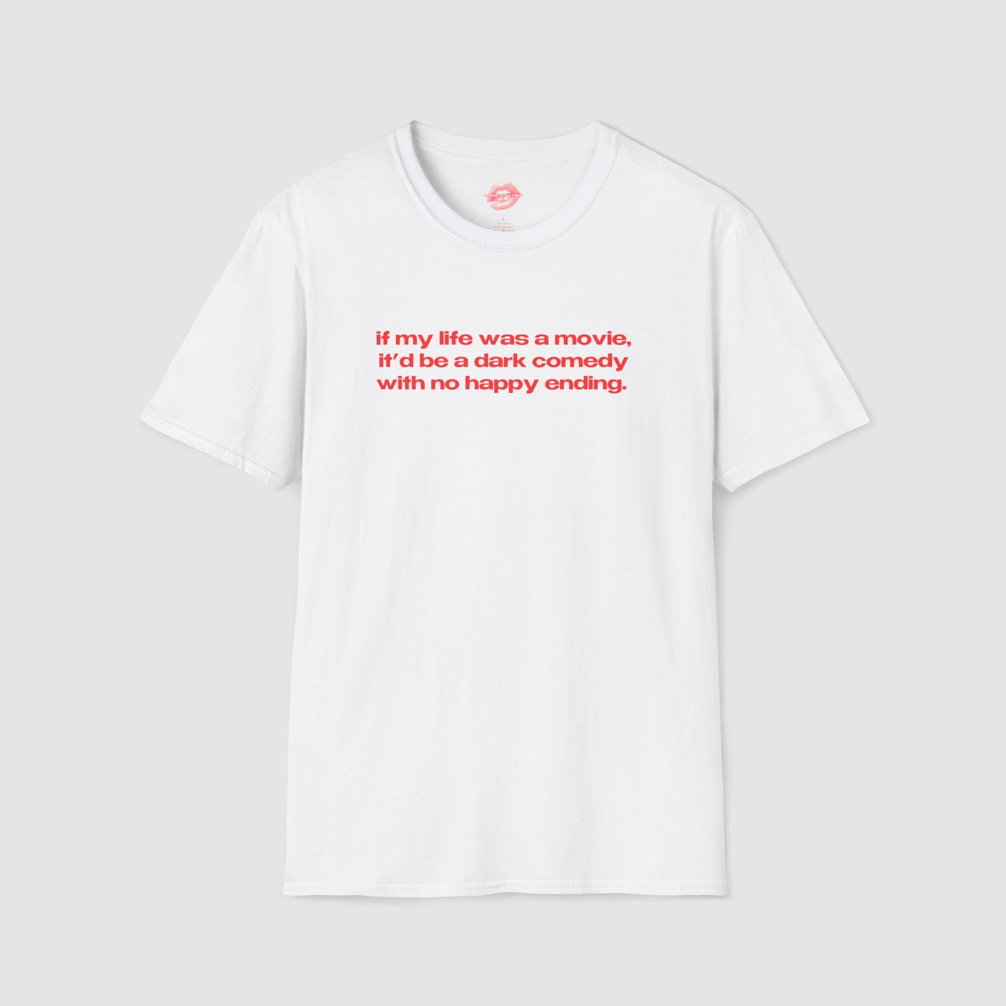 "If My Life Was A Movie, It'd Be A Dark Comedy With No Happy Ending." | Text Only | T-Shirt