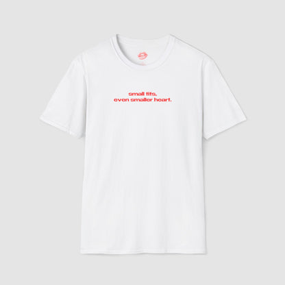 "Small Tits, Even Smaller Heart." | Text Only | T-Shirt