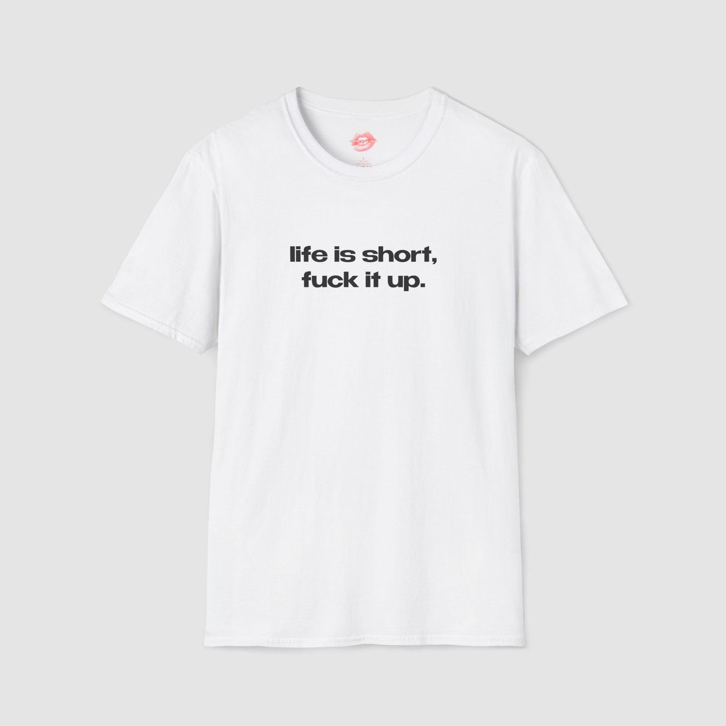 "Life Is Short, Fuck It Up." | Text Only | T-Shirt
