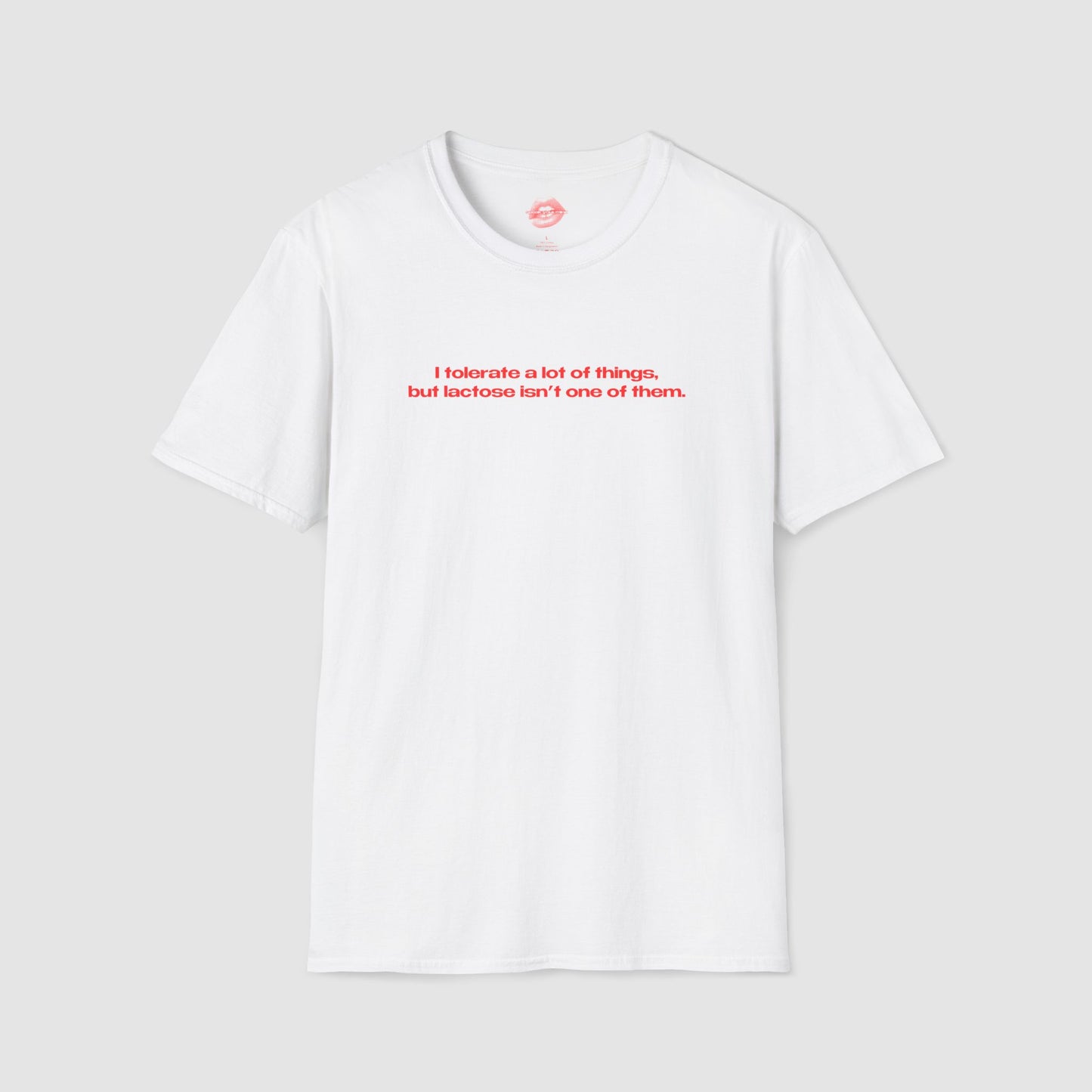 "I Tolerate A Lot Of Things, But Lactose Isn't One Of Them." | Text Only | T-Shirt