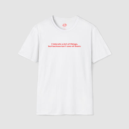 "I Tolerate A Lot Of Things, But Lactose Isn't One Of Them." | Text Only | T-Shirt
