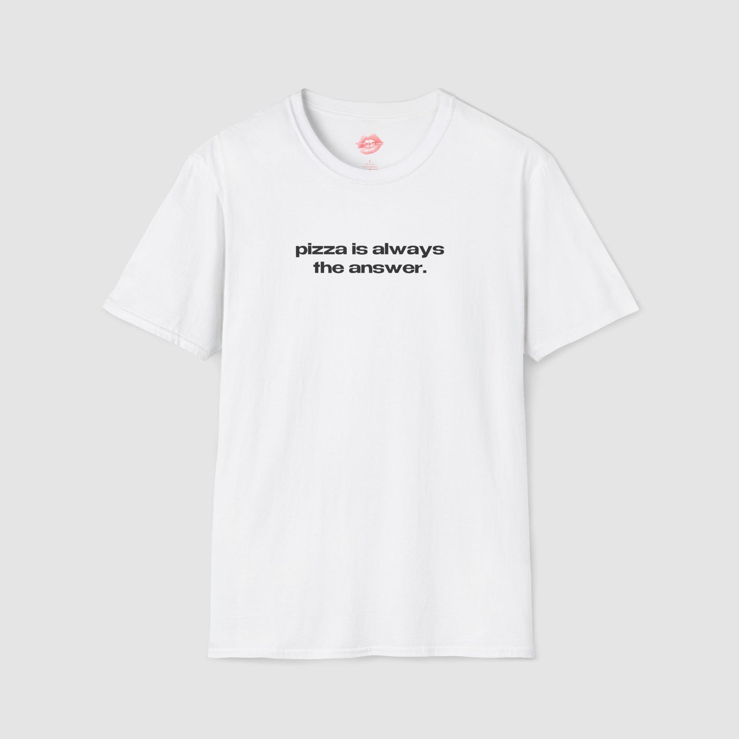 "Pizza Is Always The Answer." | Text Only | T-Shirt