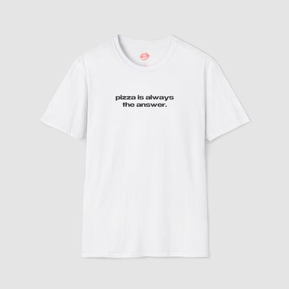 "Pizza Is Always The Answer." | Text Only | T-Shirt