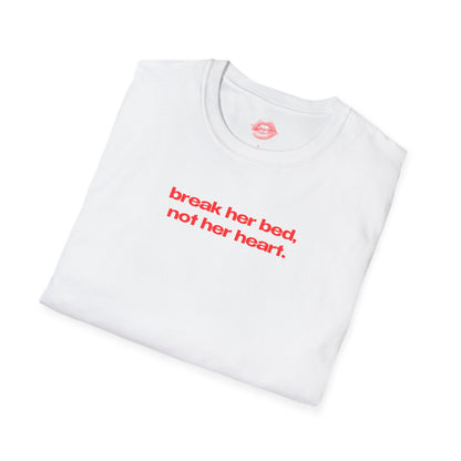 "Break Her Bed, Not Her Heart." | Text Only | T-Shirt