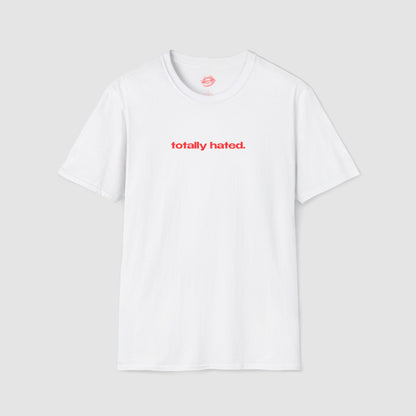 "Totally Hated." | Text Only | T-Shirt