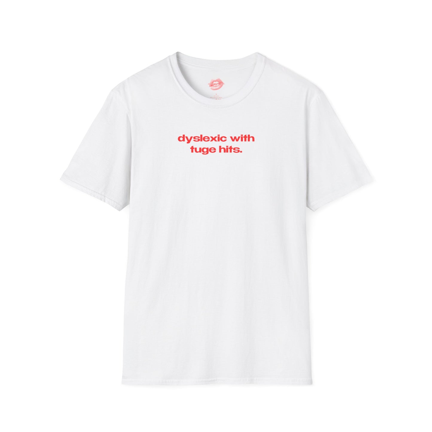 "Dyslexic With Tuge Hits." | Text Only | T-Shirt