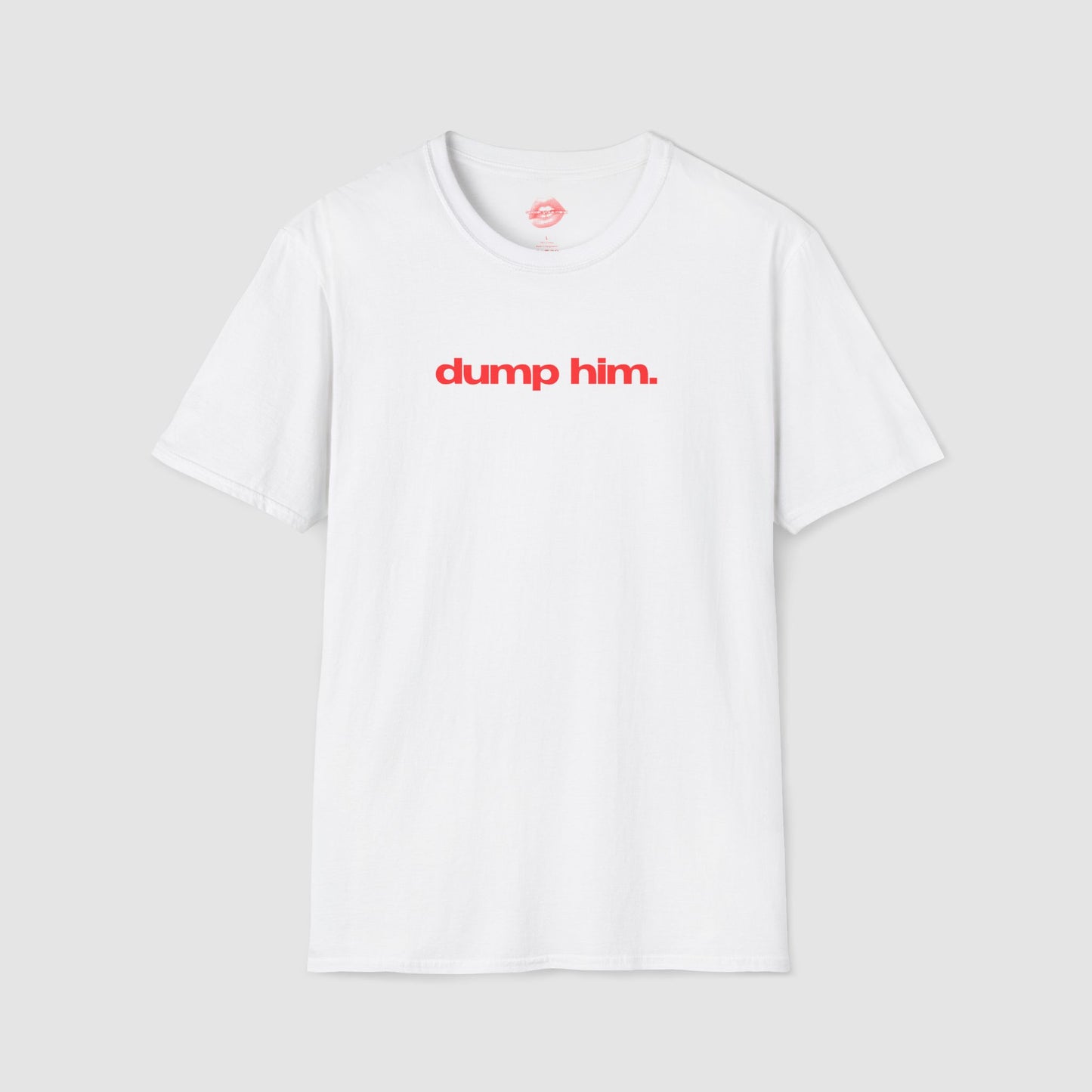 "Dump Him." | Text Only | T-Shirt