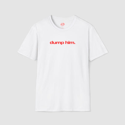 "Dump Him." | Text Only | T-Shirt