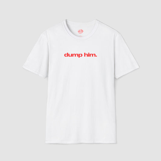 "Dump Him." | Text Only | T-Shirt