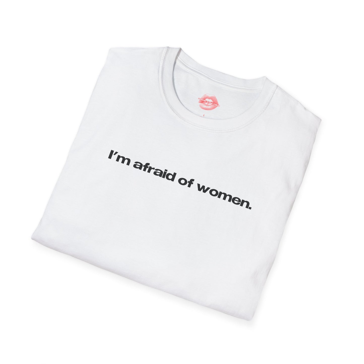 "I'm Afraid Of Women." | Text Only | T-Shirt