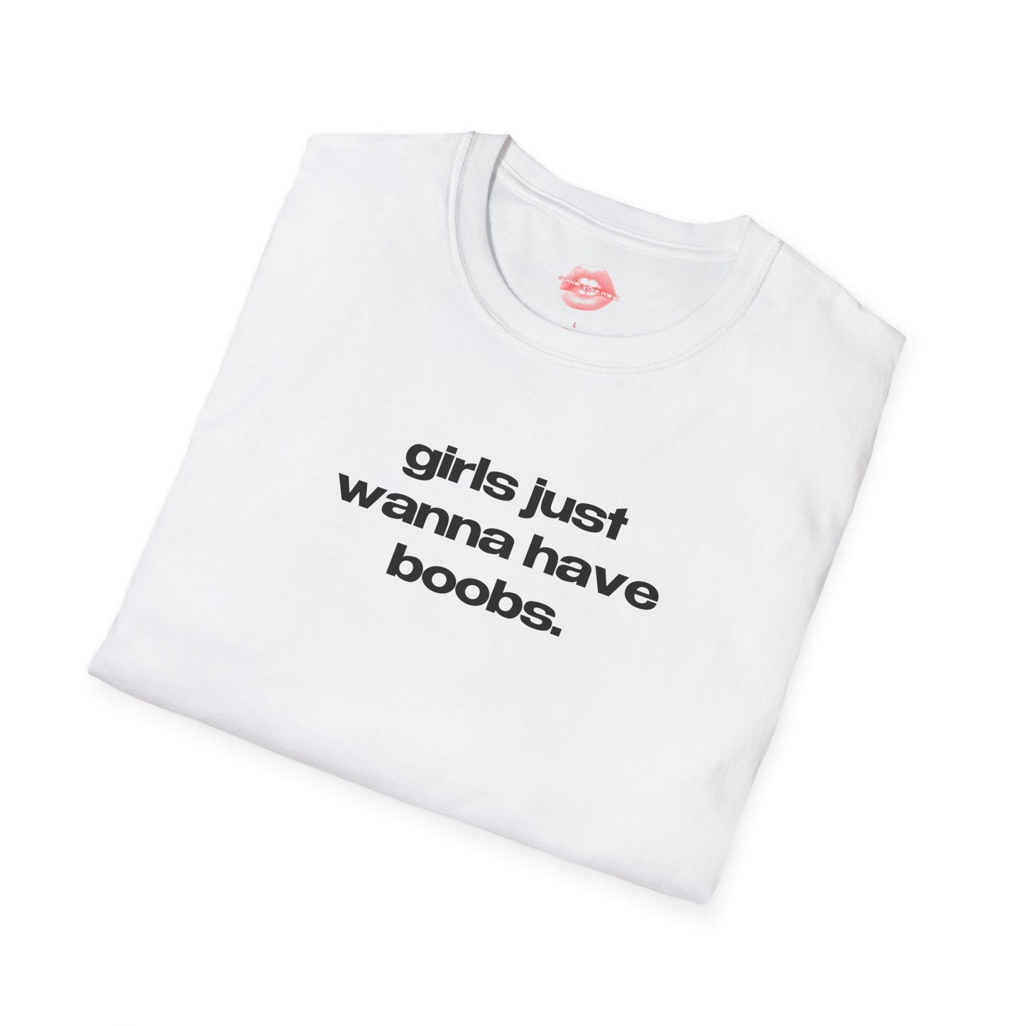 "Girls Just Wanna Have Boobs." | Text Only | T-Shirt