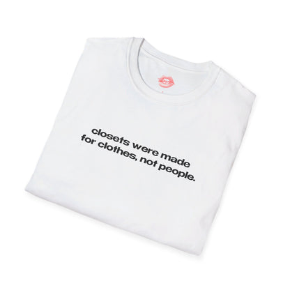 "Closets Were Made For Clothes, Not People." | Text Only | T-Shirt