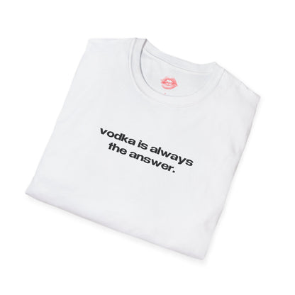 "Vodka Is Always The Answer." | Text Only | T-Shirt