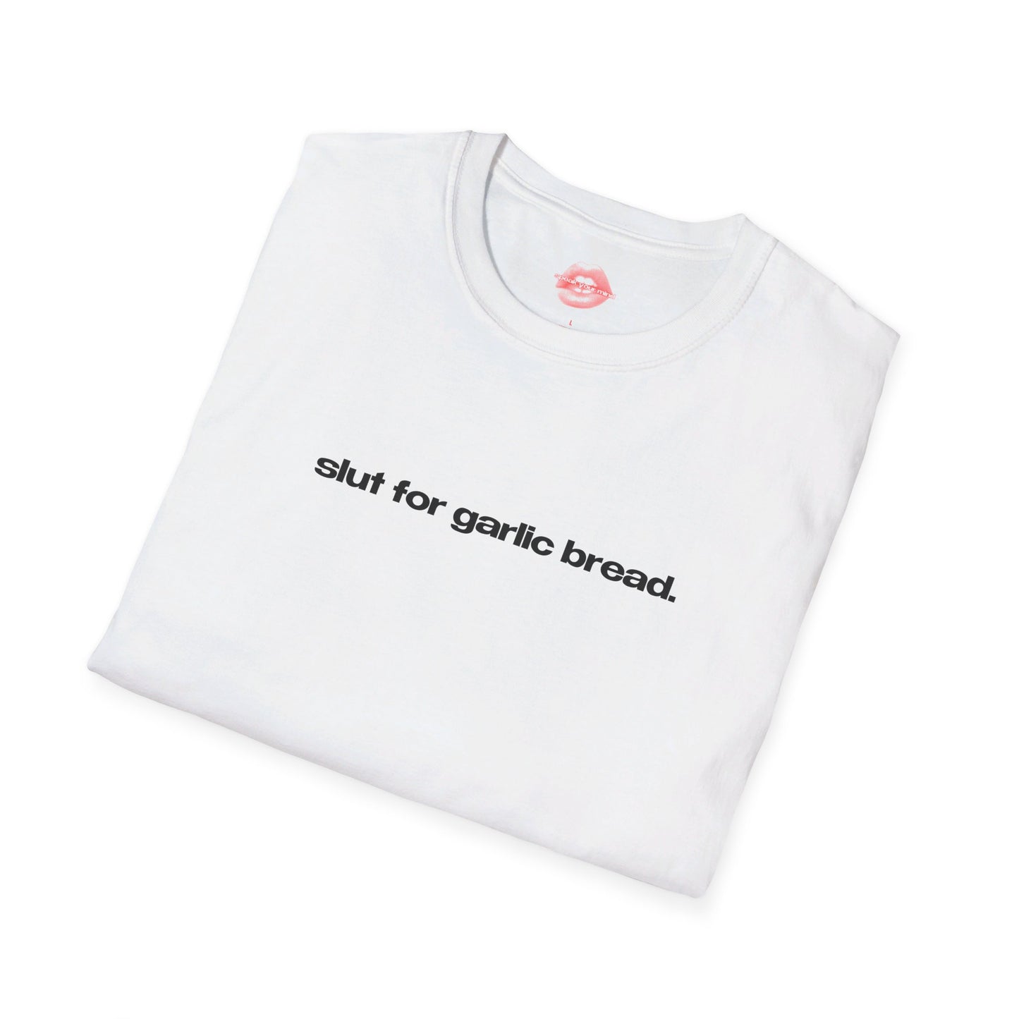 "Slut For Garlic Bread." | Text Only | T-Shirt