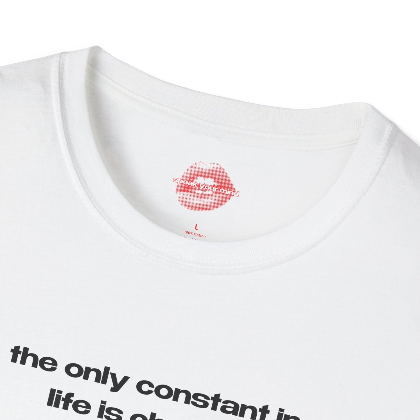 "The Only Constant In Life Is Change." | Text Only | T-Shirt