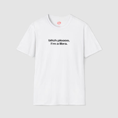 "Bitch Please, I'm A Libra." | Text Only | T-Shirt