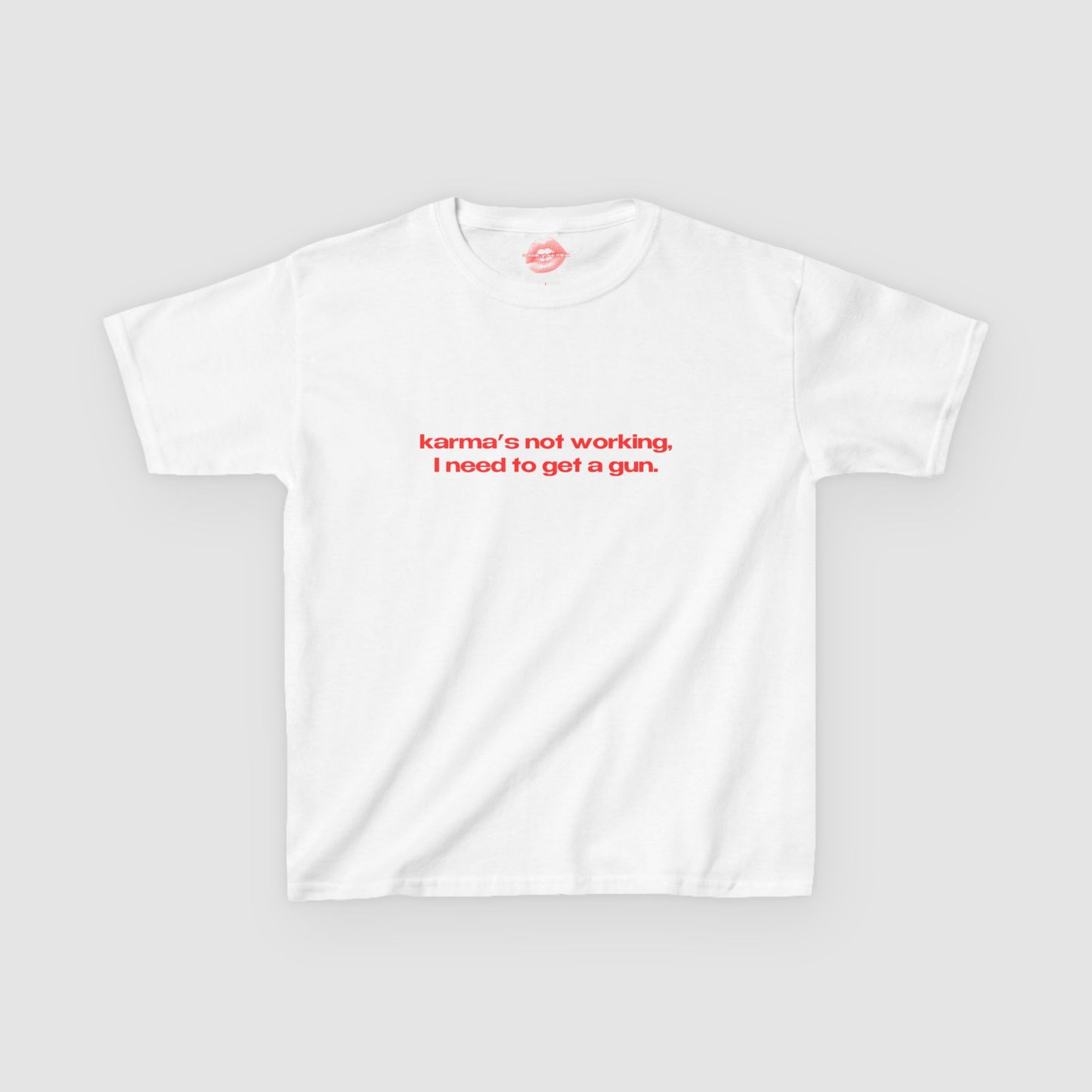 "Karma's Not Working, I Need To Get A Gun." | Text Only | Baby Tee